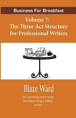 bokomslag Business for Breakfast, Volume 7: The Three ACT Structure for Professional Writers