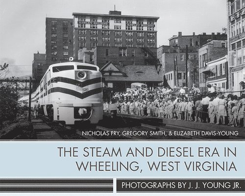 The Steam and Diesel Era in Wheeling, West Virginia 1