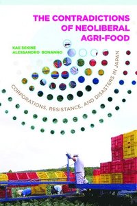 bokomslag The Contradictions of Neoliberal Agri-Food: Corporations, Resistance, and Disasters in Japan