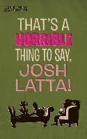 bokomslag That's a horrible thing to say, Josh Latta!