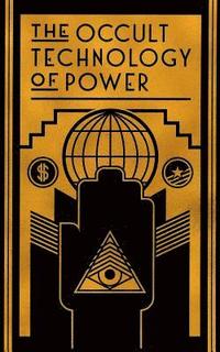 bokomslag The Occult Technology of Power: The Initiation of the Son of a Finance Capitalist into the Arcane Secrets of Economic and Political Power