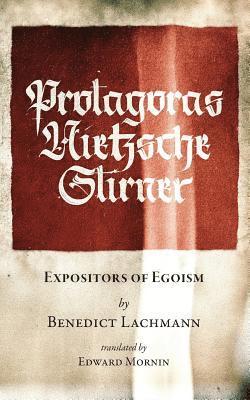 Benedict Lachmann - Protagoras. Nietzsche. Stirner.: Expositors of Egoism, Häftad