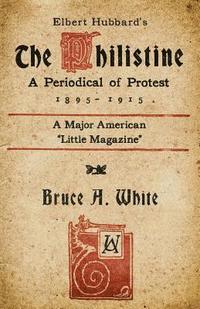 bokomslag Elbert Hubbard's The Philistine: A Periodical of Protest (1895 - 1915)