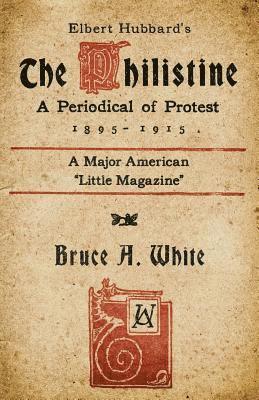 Benjamin Decasseres - Elbert Hubbard's The Philistine: A Periodical of Protest (1895 - 1915), Häftad