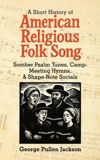 bokomslag A Short History of American Religious Folk Song: Somber Psalm Tunes, Camp-Meeting Hymns, and Shape-Note Socials