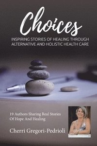 bokomslag Cherri Gregori Pedrioli Choices: Inspiring Stories of Healing Through Alternative and Holistic Health Care