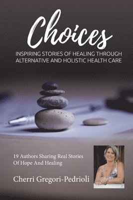 Cherri Gregori Pedrioli Choices: Inspiring Stories of Healing Through Alternative and Holistic Health Care 1