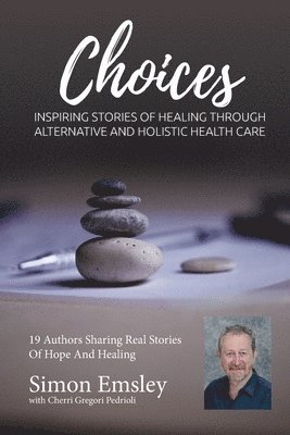 bokomslag Simon Emsley Choices: Inspiring Stories of Healing Through Alternative and Holistic Health Care