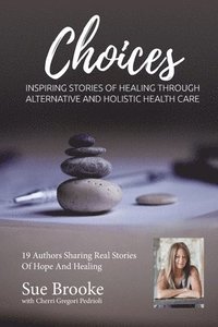 bokomslag Sue Brooke Choices: Inspiring Stories of Healing Through Alternative and Holistic Health Care