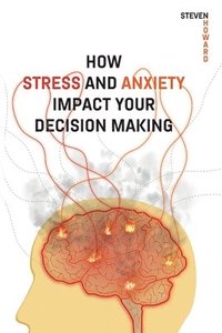 bokomslag How Stress and Anxiety Impact Your Decision Making