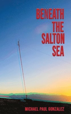 Michael Paul Gonzalez - Beneath the Salton Sea, Häftad