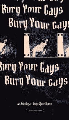 Sofia Ajram - Bury Your Gays: An Anthology of Tragic Queer Horror, Inbunden