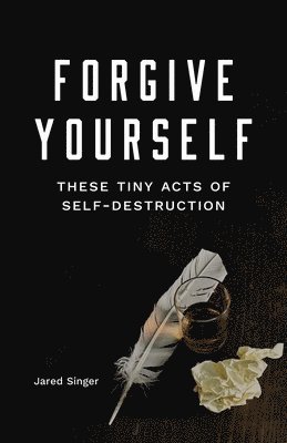 bokomslag Forgive Yourself These Tiny Acts of Self-Destruction