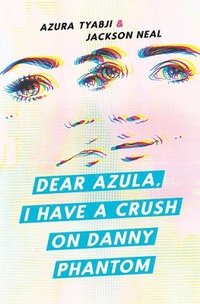 bokomslag Dear Azula, I Have a Crush on Danny Phantom