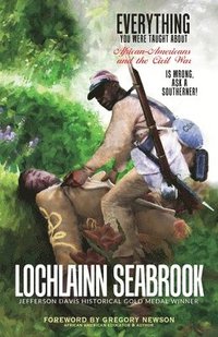 bokomslag Everything You Were Taught About African-Americans and the Civil War is Wrong, Ask a Southerner!