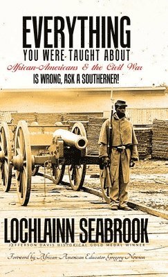 bokomslag Everything You Were Taught About African-Americans and the Civil War is Wrong, Ask a Southerner!