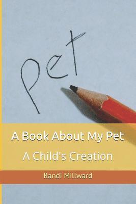 A Book about My Pet: A Child's Creation 1