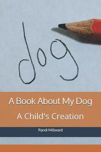 bokomslag A Book about My Dog: A Child's Creation