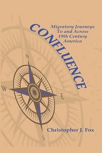 bokomslag Confluence: Migratory Journeys To and Across 19th Century America
