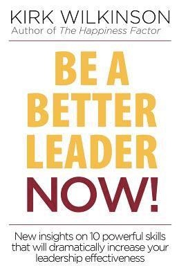bokomslag Be a Better Leader NOW!: New Insights on 10 Powerful Skills that will Dramatically Increase Your Leadership Effectiveness