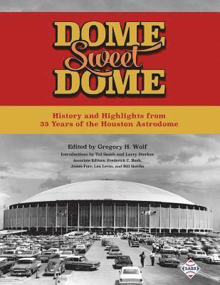 Frederick C. Bush, James Forr - Dome Sweet Dome: History and Highlights from 35 Years of the Houston Astrodome, Häftad