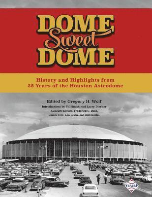 Dome Sweet Dome: History and Highlights from 35 Years of the Houston Astrodome 1