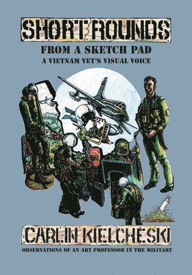 Carlin J. Kielcheski - Short Rounds from a Sketch Pad: A Vietnam Vet's Visual Voice, Häftad