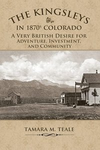 bokomslag The Kingsleys in 1870s Colorado: A Very British Desire for Adventure, Investment, and Community