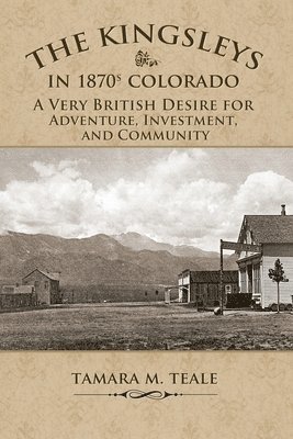 The Kingsleys in 1870s Colorado: A Very British Desire for Adventure, Investment, and Community 1