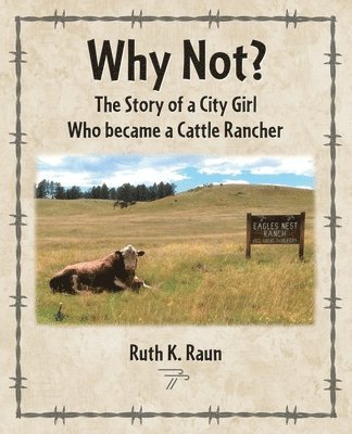 Why Not? The Story of a City Girl Who became a Cattle Rancher 1