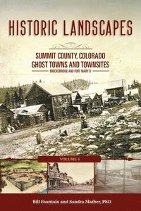 bokomslag Historic Landscapes Summit County, Colorado, Ghost Towns and Townsites Volume 1: Breckenridge and Fort Mary B