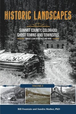 bokomslag Historic Landscapes Summit County, Colorado, Ghost Towns and Townsites Volume 3