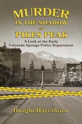 bokomslag Murder in the Shadow of Pikes Peak: A Look at the Early Colorado Springs Police Department