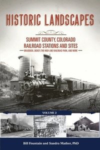 bokomslag Historic Landscapes: Summit County, Colorado Railroad Stations and Sites: Volume 2 - Braddock, Dickey, the High Line Railroad, and More