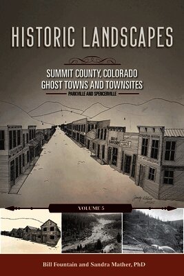 Historic Landscapes Summit County, Colorado, Ghost Towns and Townsites Volume 5: Parkville and Spencerville