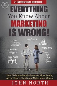 bokomslag Everything You Know About Marketing Is Wrong!
