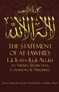 bokomslag The Statement of Tawh&#298;d: L&#256; Ilaha Ill&#256;-All&#256;h (Its Virtues, Significance, Conditions, & Nullifiers)