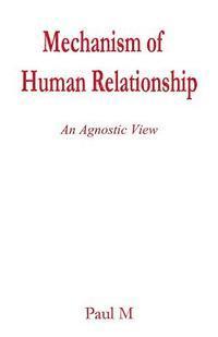 bokomslag Mechanism of Human Relationship: An Agnostic View