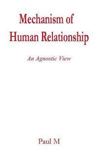 Paul M - Mechanism of Human Relationship: An Agnostic View, Häftad