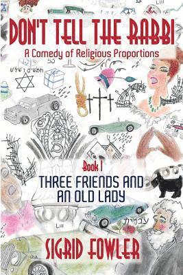 Don't Tell the Rabbi: a Comedy of Religious Proportions: Three Friends and an Old Lady-Book I 1