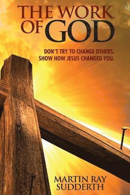 bokomslag The Work of God: Don't try to change others. Show how Jesus changed you.