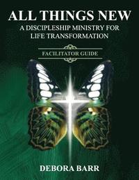 bokomslag All Things New ADMFLT Facilitator Guide: A Discipleship Ministry For Life Transformation