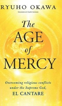 bokomslag The Age of Mercy: Overcoming religious conflicts under the Supreme God, El Cantare