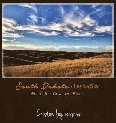 South Dakota: Land and Sky: Where the Cowboys Roam 1