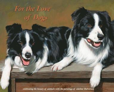 bokomslag For the Love of Dogs: Celebrating the beauty of animals with the paintings of Adeline Halvorson