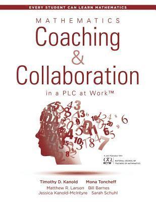 Timothy D. Kanold, Mona Toncheff, Timothy D Kanold, Matthew R Larson, Bill Barnes, Jessica Kanold-McIntyre, Sarah Schuhl - Mathematics Coaching and Collaboration in a PLC at Work(tm): (Leading Collaborative Learning and Teaching Teams in Math Education), Häftad