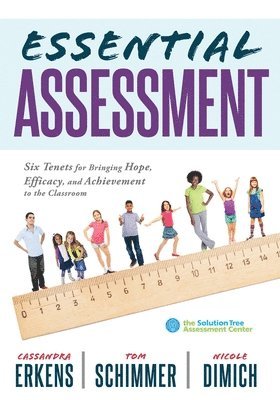 Essential Assessment: Six Tenets for Bringing Hope, Efficacy, and Achievement to the Classroom--Deepen Teachers' Understanding of Assessment to Meet S 1