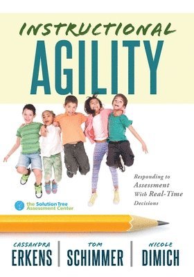 Cassandra Erkens, Tom Schimmer, Nicole Dimich - Instructional Agility: Responding to Assessment with Real-Time Decisions (Learn to Quickly Improve School Culture and Student Learning), Häftad