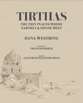 Tirthas: The Thin Place Where Earthly and Divine Meet- an Artist's Journey Through India 1