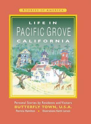 Life in Pacific Grove California: Personal Stories by Residents and Visitors to Butterfly Town U.S.A. 1